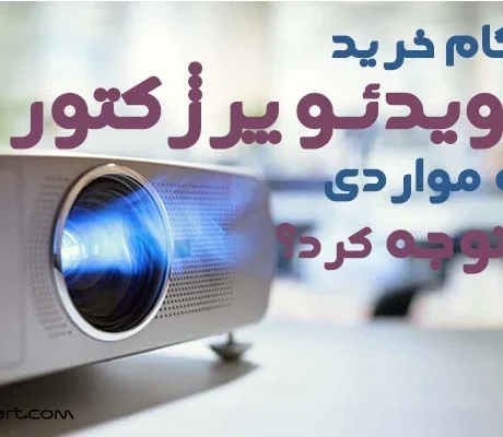 هنگام خرید ویدئو پرژکتور به چه مواردی باید توجه کرد؟